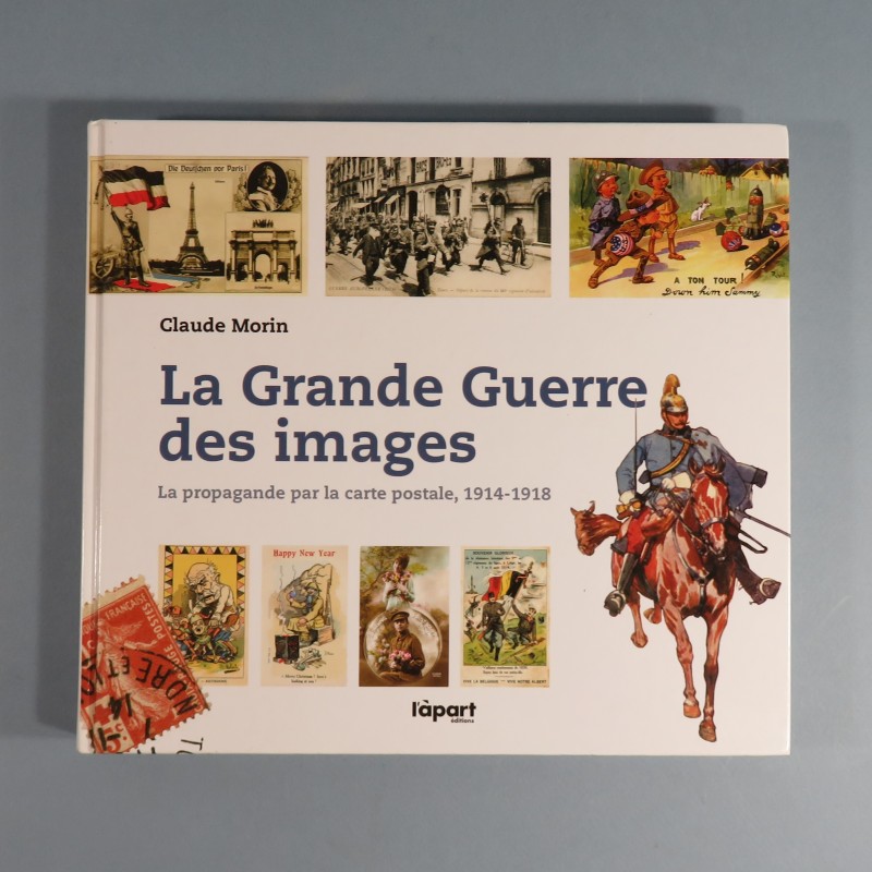 LIVRE EDITIONS L'APART LA GRANDE GUERRE DES IMAGES PAR CLAUDE MORIN 1914 1918 LA PROPAGANDE PAR LA CARTE POSTALE